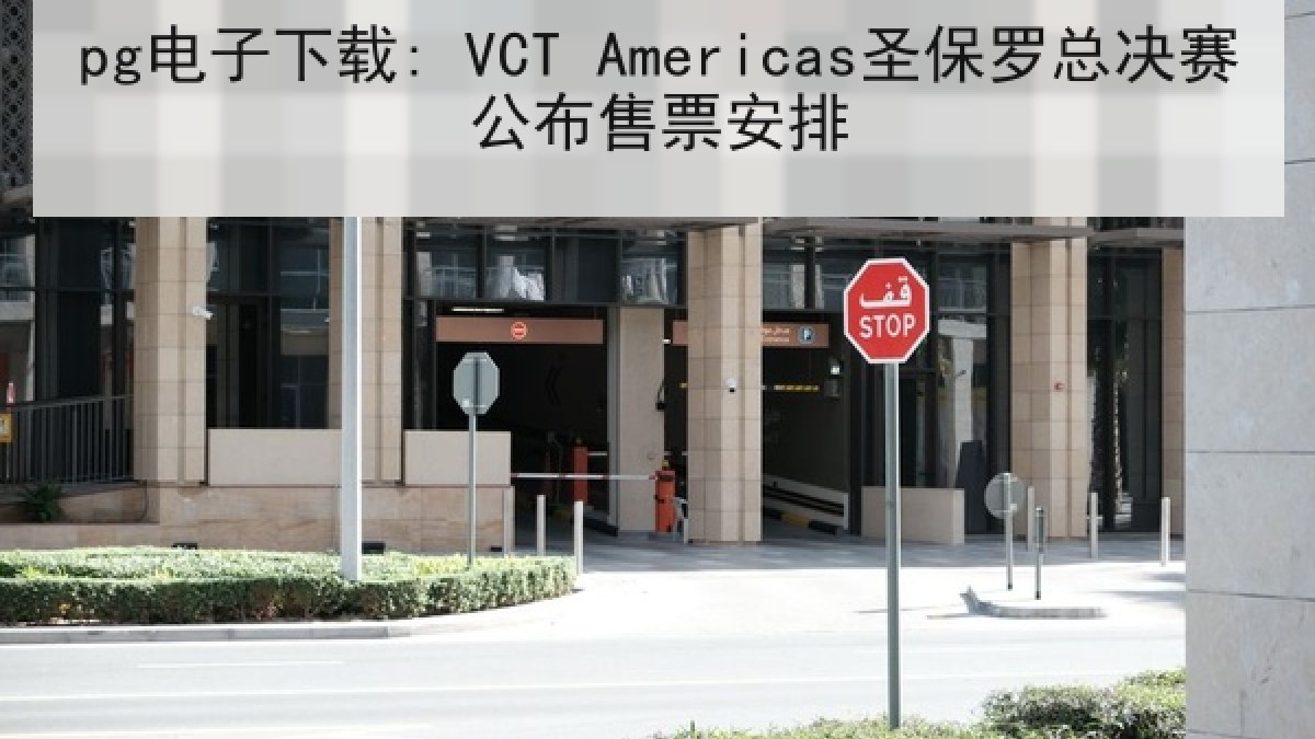 pg电子下载: VCT Americas圣保罗总决赛公布售票安排